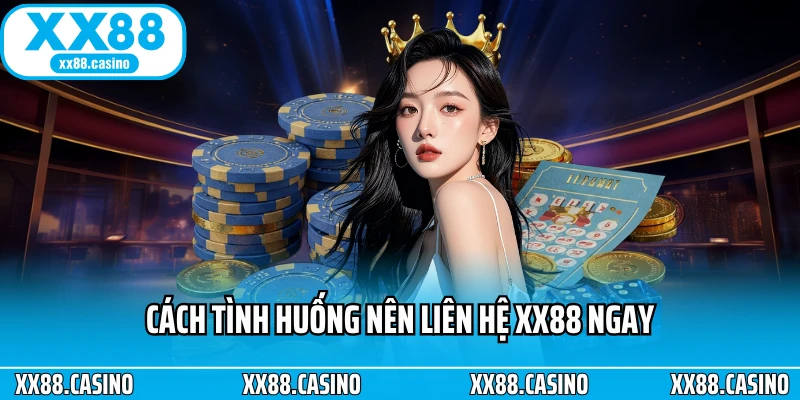 Cách tình huống nên liên hệ XX88 ngay Cách tình huống nên liên hệ XX88 ngay